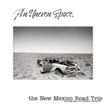An Uneven Space, the New Mexico Road Trip